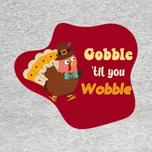 Gobble 'Til You Wobble Thanksgiving Turkey T-Shirt